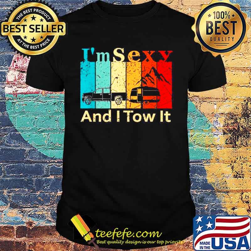 I’m Sexy And I Tow It 2021 Shirt I’m Sexy And I Tow It 2021 Shirt