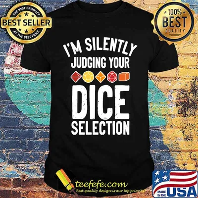 Im silently judging your dice selection shirt