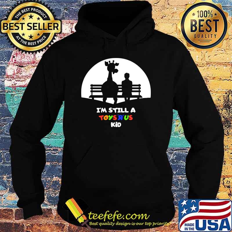 I’m Still A Toysrus Shirt Hoodie I’m Still A Toysrus Shirt Hoodie