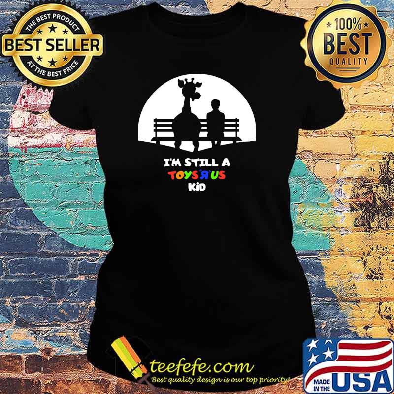 I’m Still A Toysrus Shirt Ladies tee I’m Still A Toysrus Shirt Ladies tee