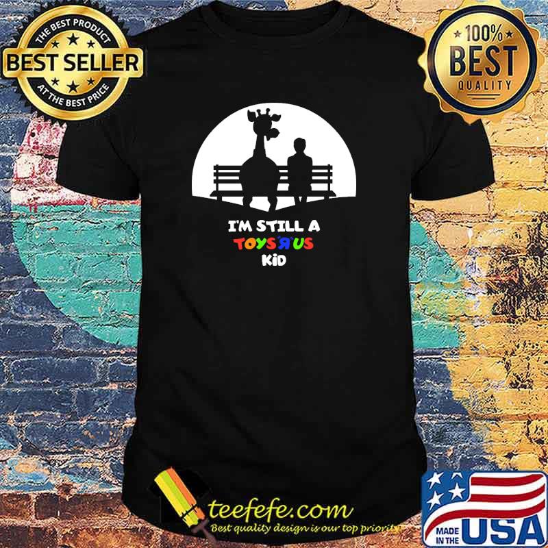 I’m Still A Toysrus Shirt I’m Still A Toysrus Shirt
