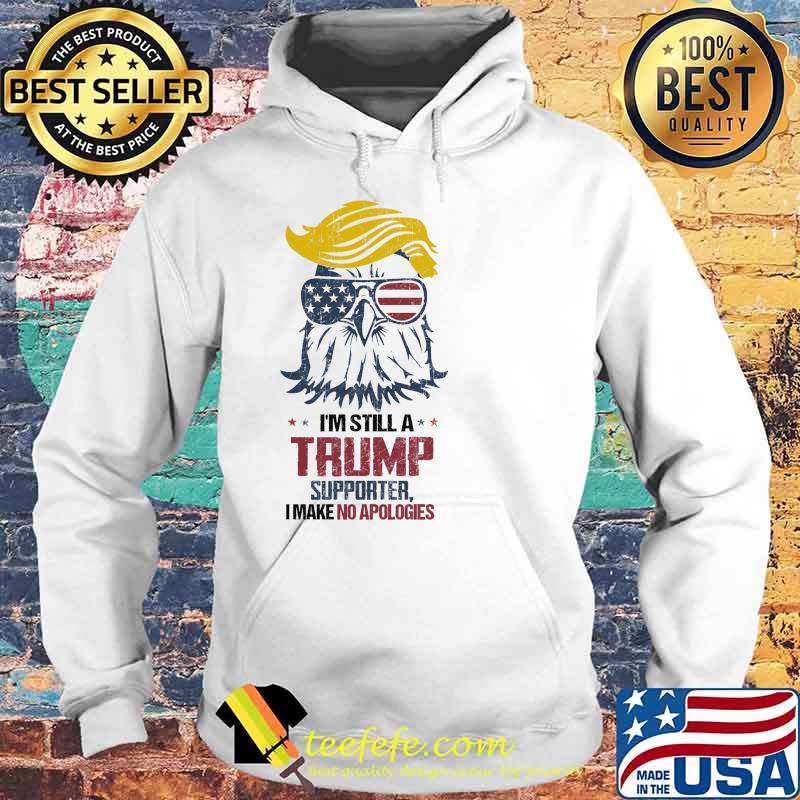 Im still a trump supporter i make no apologies eagle s Hoodie Im still a trump supporter i make no apologies eagle s Hoodie