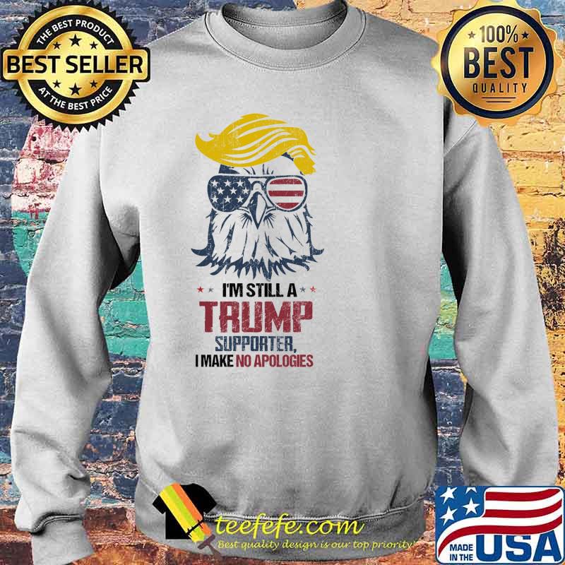 Im still a trump supporter i make no apologies eagle s Sweater Im still a trump supporter i make no apologies eagle s Sweater