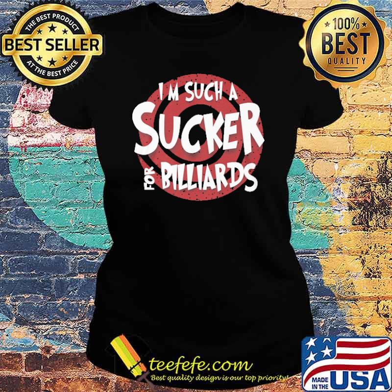 Im such a sucker for billiards s Ladies tee Im such a sucker for billiards s Ladies tee