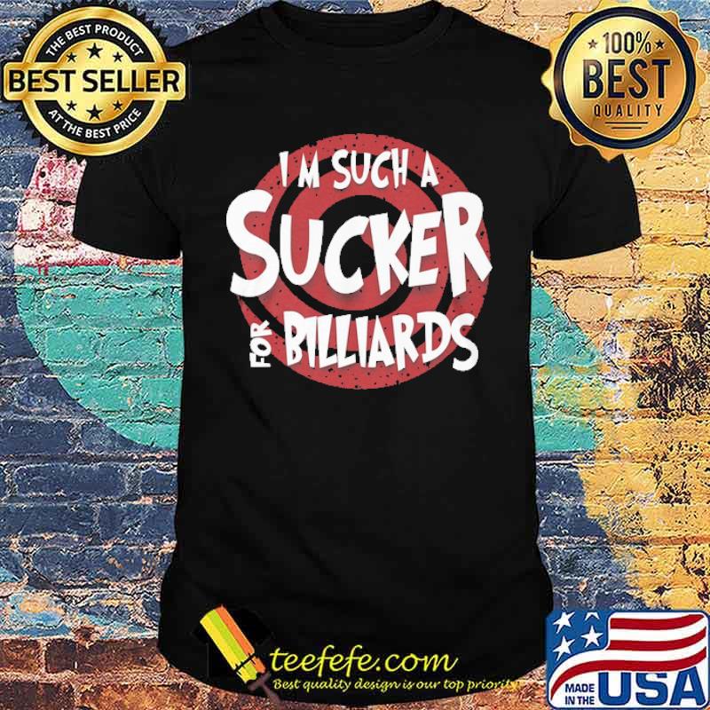 Im such a sucker for billiards shirt Im such a sucker for billiards shirt