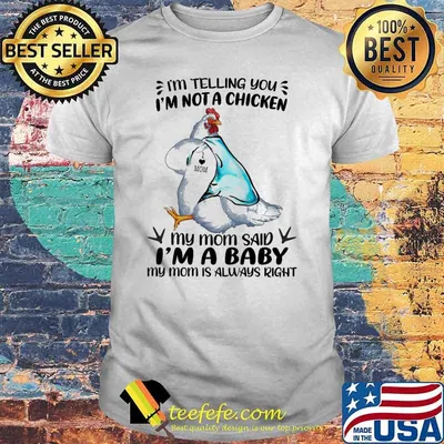 Im telling you im not a chicken my mom said im a baby my mom is always right chicken tattoo shirt