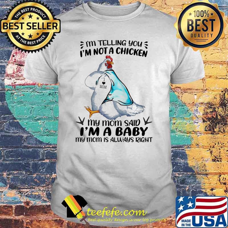 Im telling you im not a chicken my mom said im a baby my mom is always right chicken tattoo shirt
