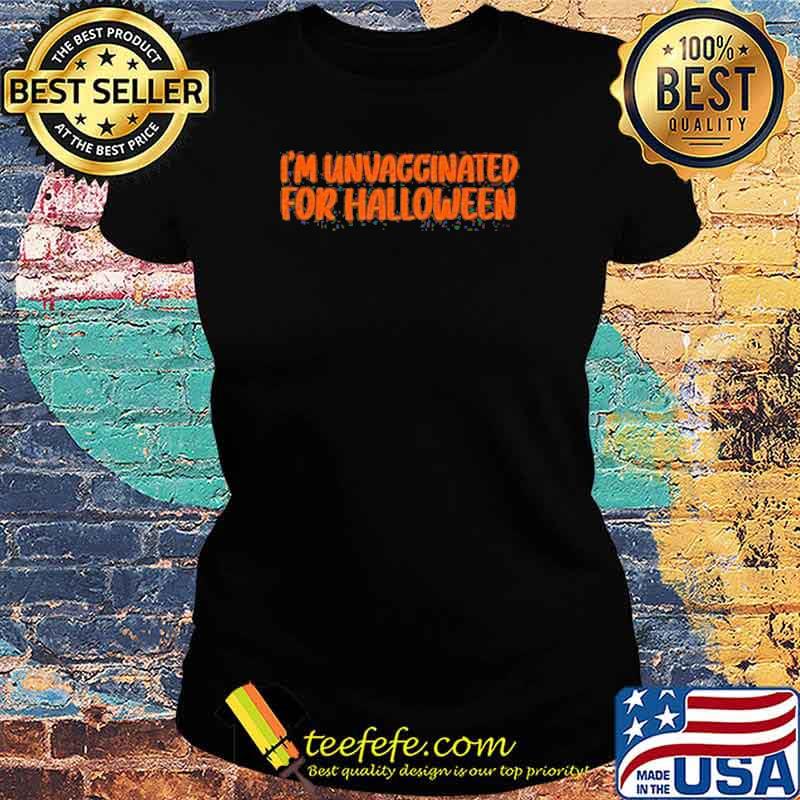 Im unvaccinated for halloween s Ladies tee Im unvaccinated for halloween s Ladies tee