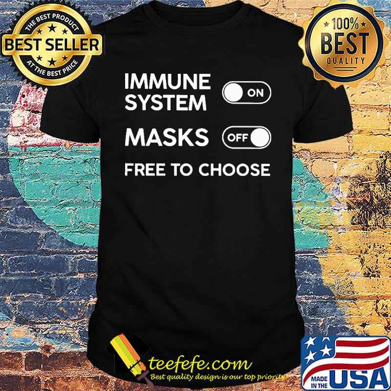 Immune system on mask off free to choose shirt Immune system on mask off free to choose shirt
