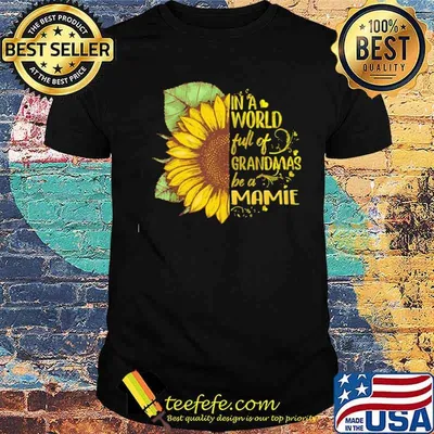 In A World Full Of Grandmas Be a Manie Sunflower Shirt