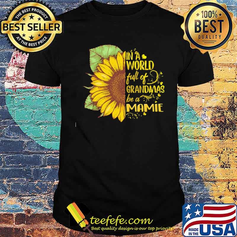In A World Full Of Grandmas Be a Manie Sunflower Shirt