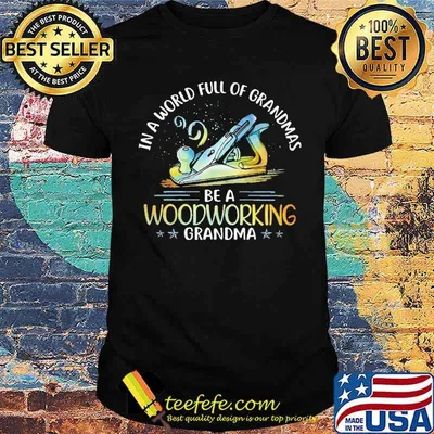 IN a World Full Of Grandmas Be A Woodworking Grandma Shirt