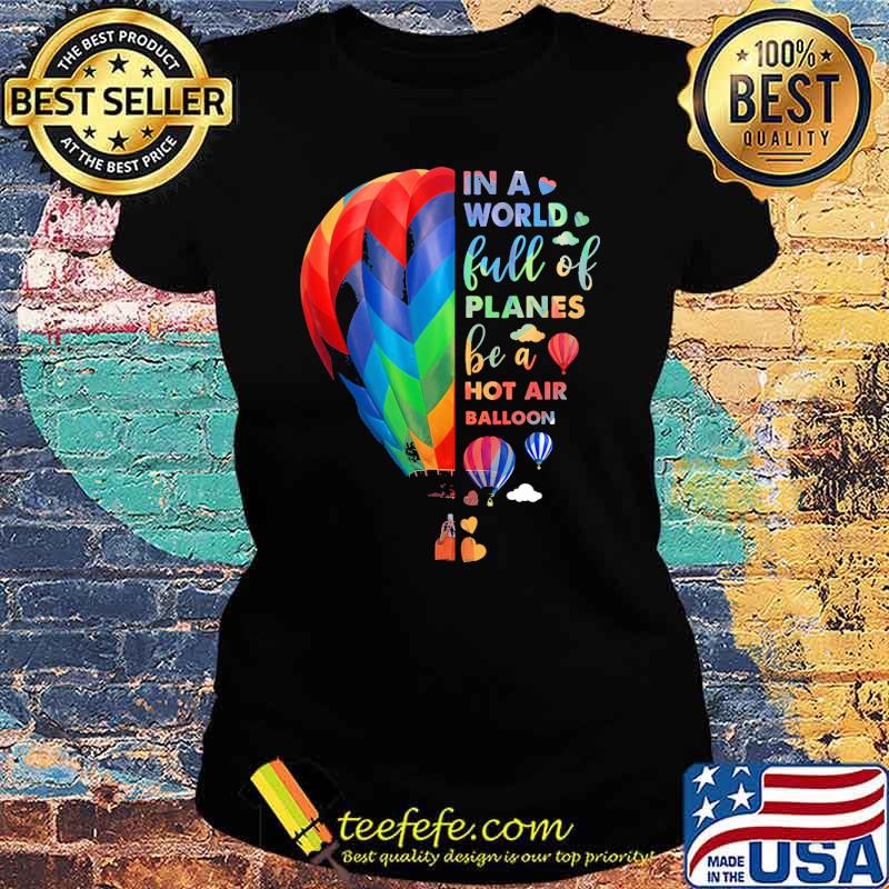 In a world full of planes be a hot air balloon colorful s Ladies tee In a world full of planes be a hot air balloon colorful s Ladies tee