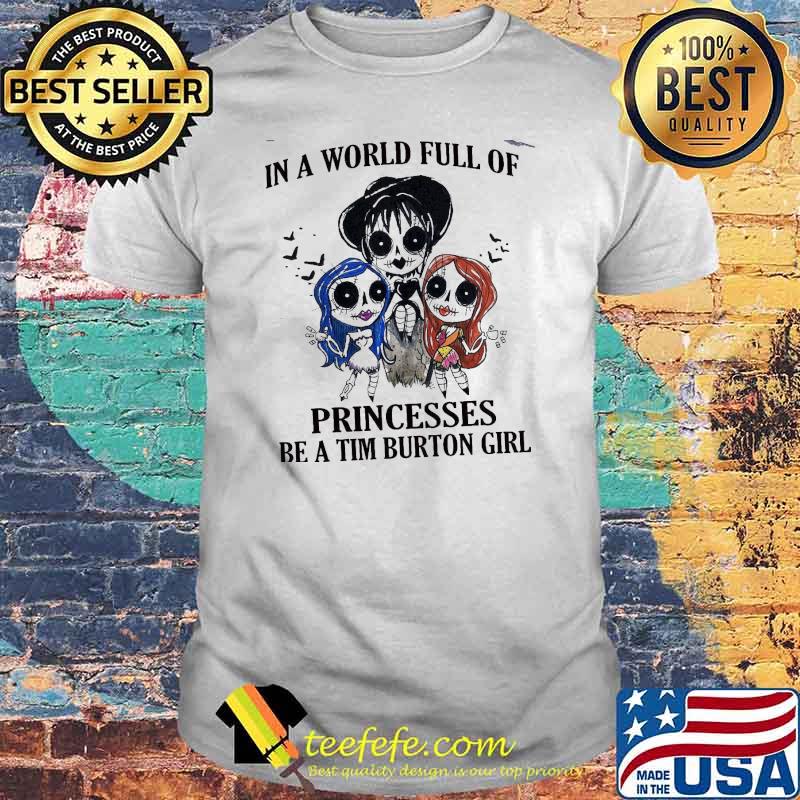 In a world full of princesses be a tim burton girl shirt