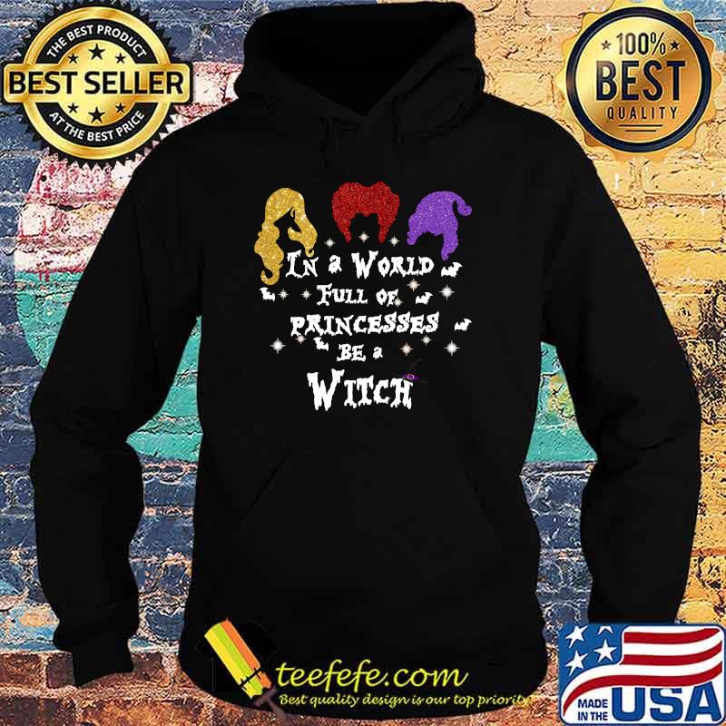 In A World Full Of Princesses Be A Witch Halloween T-Shirt Hoodie In A World Full Of Princesses Be A Witch Halloween T-Shirt Hoodie