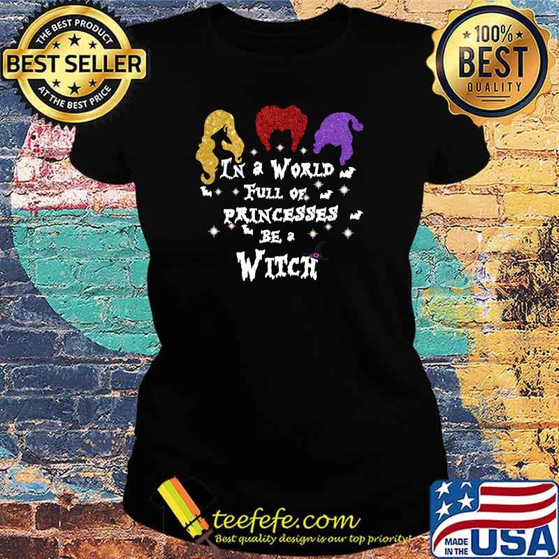 In A World Full Of Princesses Be A Witch Halloween T-Shirt Ladies tee In A World Full Of Princesses Be A Witch Halloween T-Shirt Ladies tee