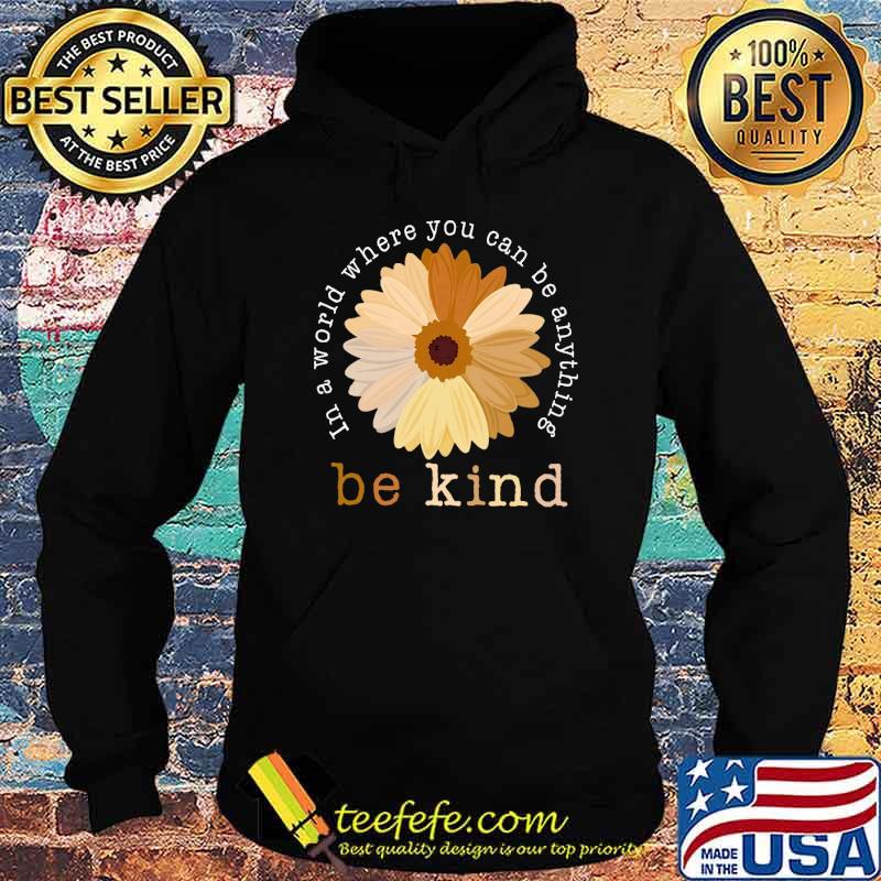 In a world where you can be anything be kind flower s Hoodie In a world where you can be anything be kind flower s Hoodie