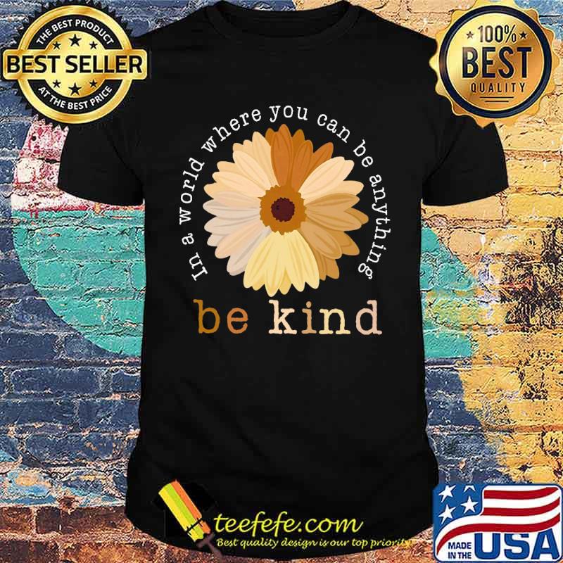 In a world where you can be anything be kind flower shirt In a world where you can be anything be kind flower shirt