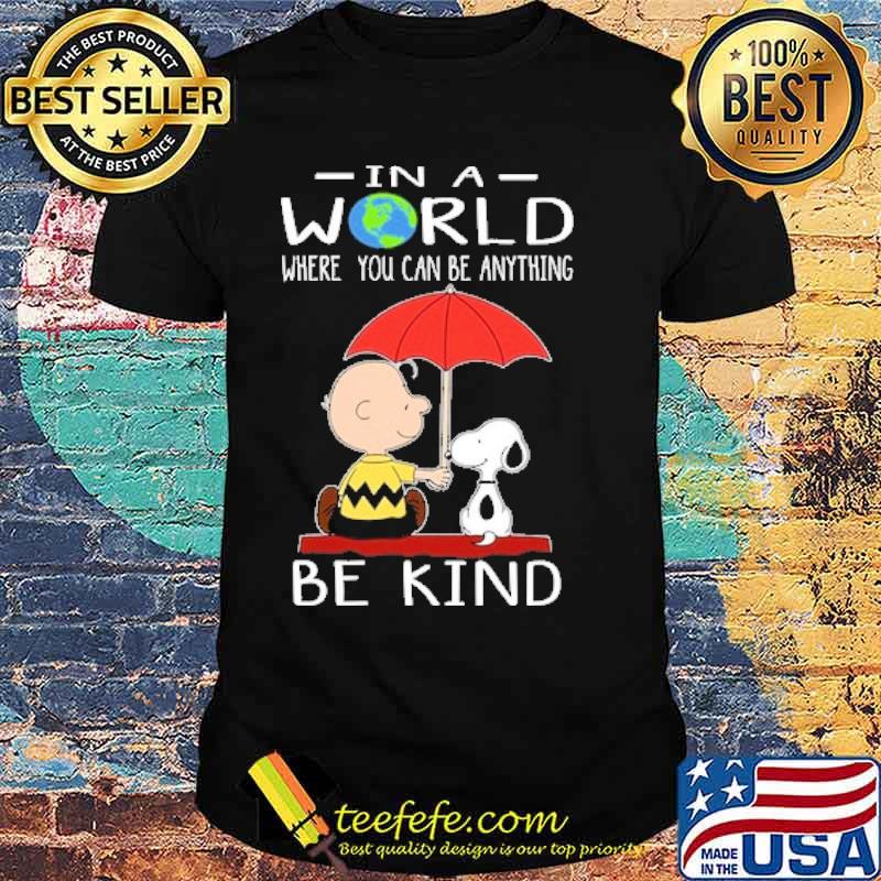 In a world where you can be anything be kind snoopy and charlie shirt