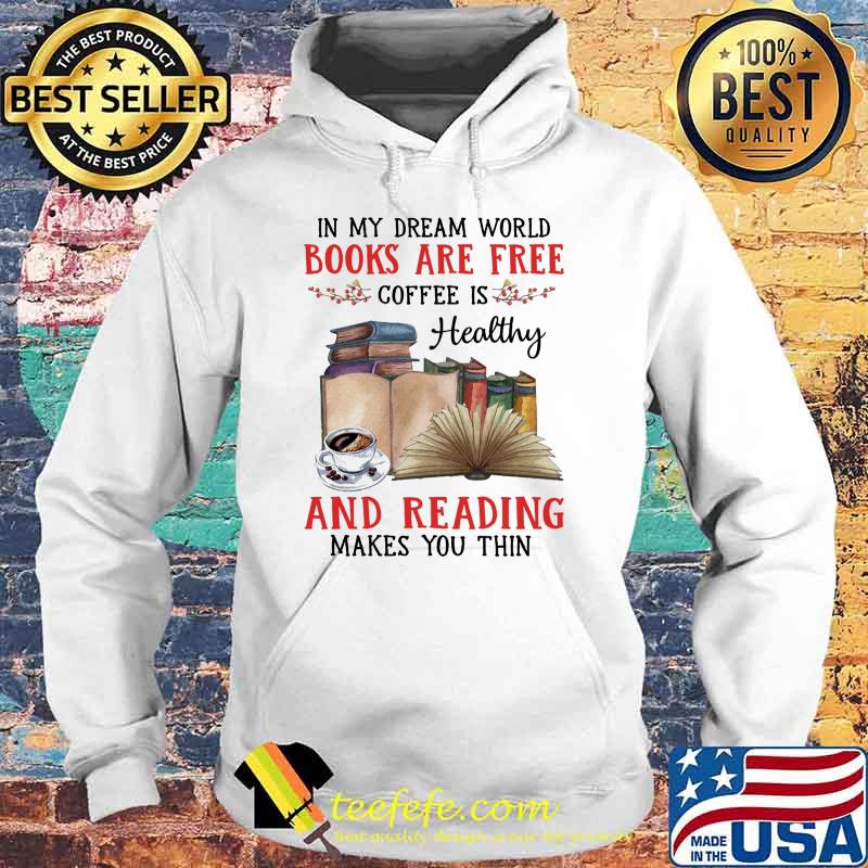 In my dream world books are free coffee is healthy and reading makes you thin s Hoodie In my dream world books are free coffee is healthy and reading makes you thin s Hoodie