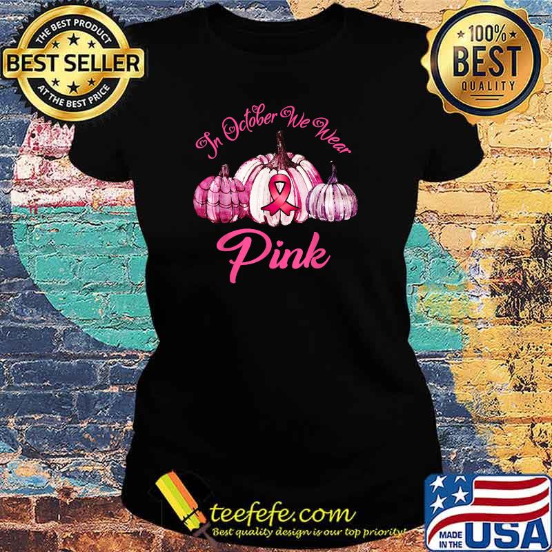 In october We Wear Pink Breast Cancer Awareness Pumpkin Thanksgiving Halloween T-Shirt Ladies tee In october We Wear Pink Breast Cancer Awareness Pumpkin Thanksgiving Halloween T-Shirt Ladies tee