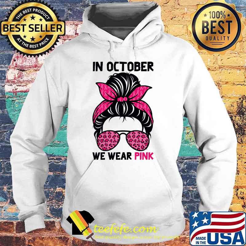In October We Wear Pink Messy Bun Breast Cancer Awareness Shirt Hoodie In October We Wear Pink Messy Bun Breast Cancer Awareness Shirt Hoodie