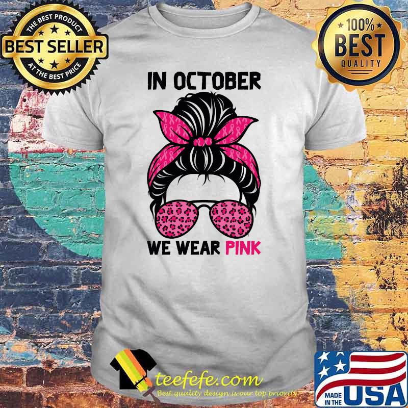 In October We Wear Pink Messy Bun Breast Cancer Awareness Shirt In October We Wear Pink Messy Bun Breast Cancer Awareness Shirt