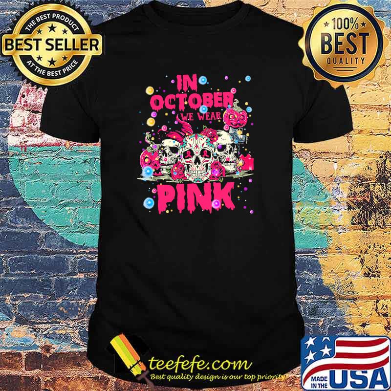In october we wear pink skull halloween shirt