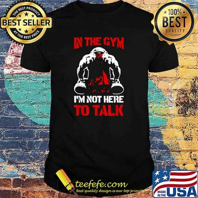 In The Gym I'm Not He.re To Talk Gym T-Shirt