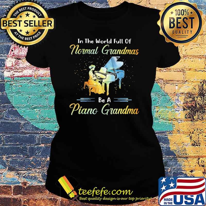 in-the-world-full-of-normal-grandmas-be-a-piano-grandma-shirt-Ladies-tee.jpg