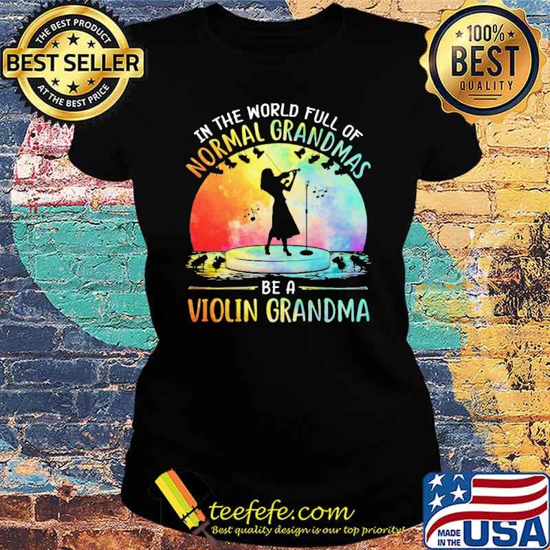 In The World Full Of Normal Grandmas Be A Violin Grandma Colorful Shirt Ladies tee In The World Full Of Normal Grandmas Be A Violin Grandma Colorful Shirt Ladies tee