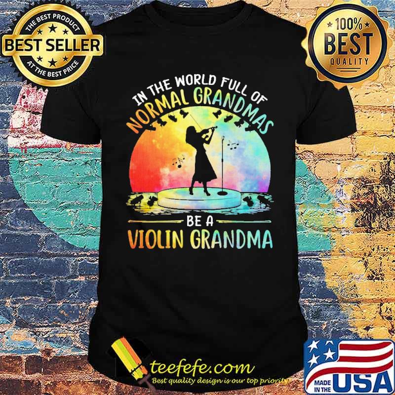 In The World Full Of Normal Grandmas Be A Violin Grandma Colorful Shirt In The World Full Of Normal Grandmas Be A Violin Grandma Colorful Shirt
