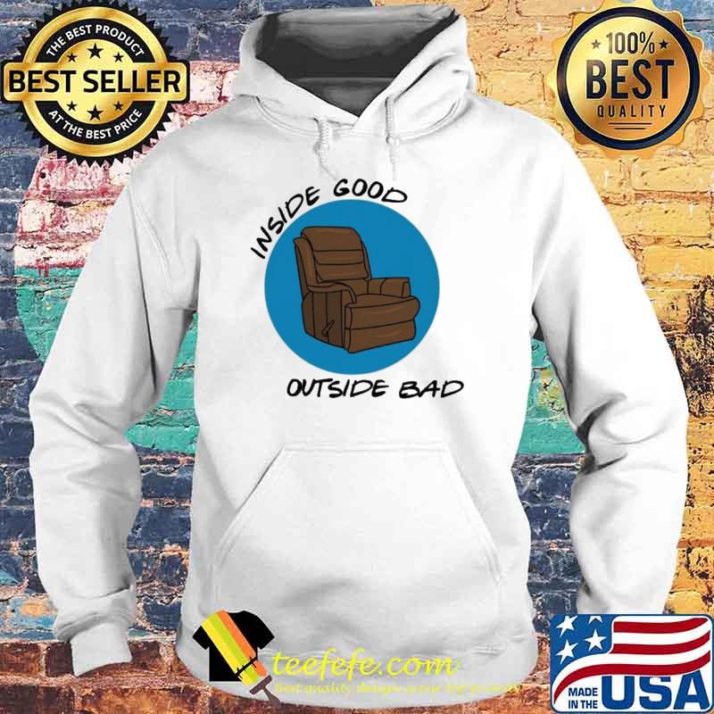 Inside Good Outside Bad Chair Shirt Hoodie Inside Good Outside Bad Chair Shirt Hoodie