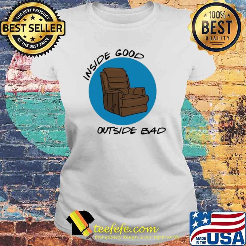 Inside Good Outside Bad Chair Shirt Laides tee Inside Good Outside Bad Chair Shirt Laides tee