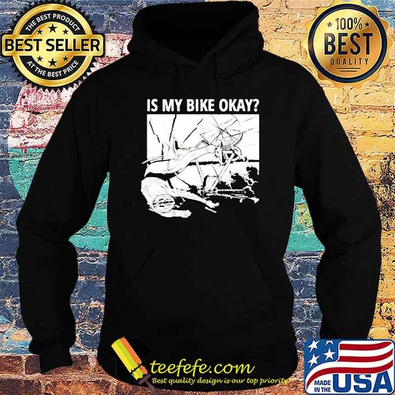 Is My Bike Okay Shirt Hoodie Is My Bike Okay Shirt Hoodie