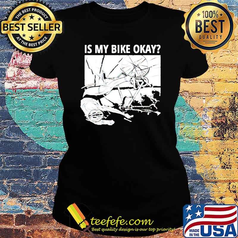 Is My Bike Okay Shirt Ladies tee Is My Bike Okay Shirt Ladies tee