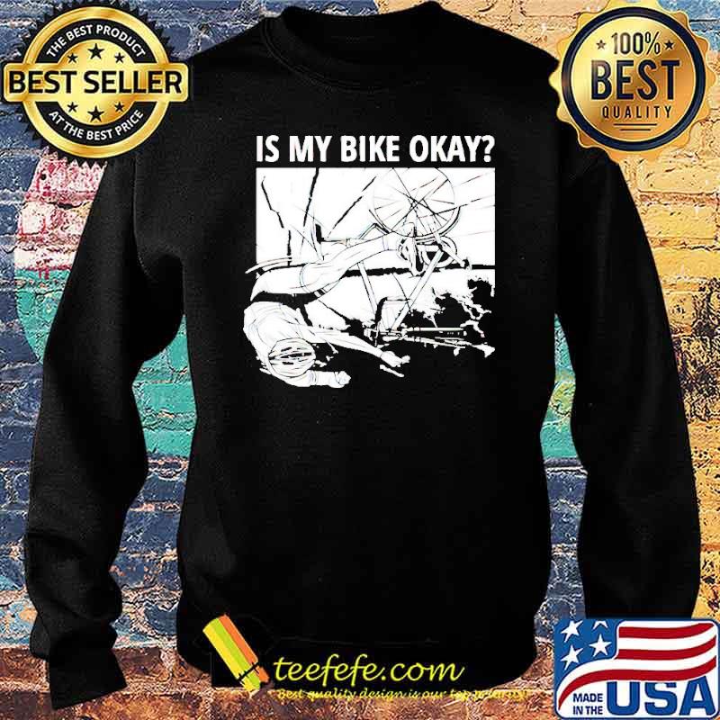 Is My Bike Okay Shirt Sweater Is My Bike Okay Shirt Sweater