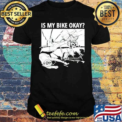 Is My Bike Okay Shirt