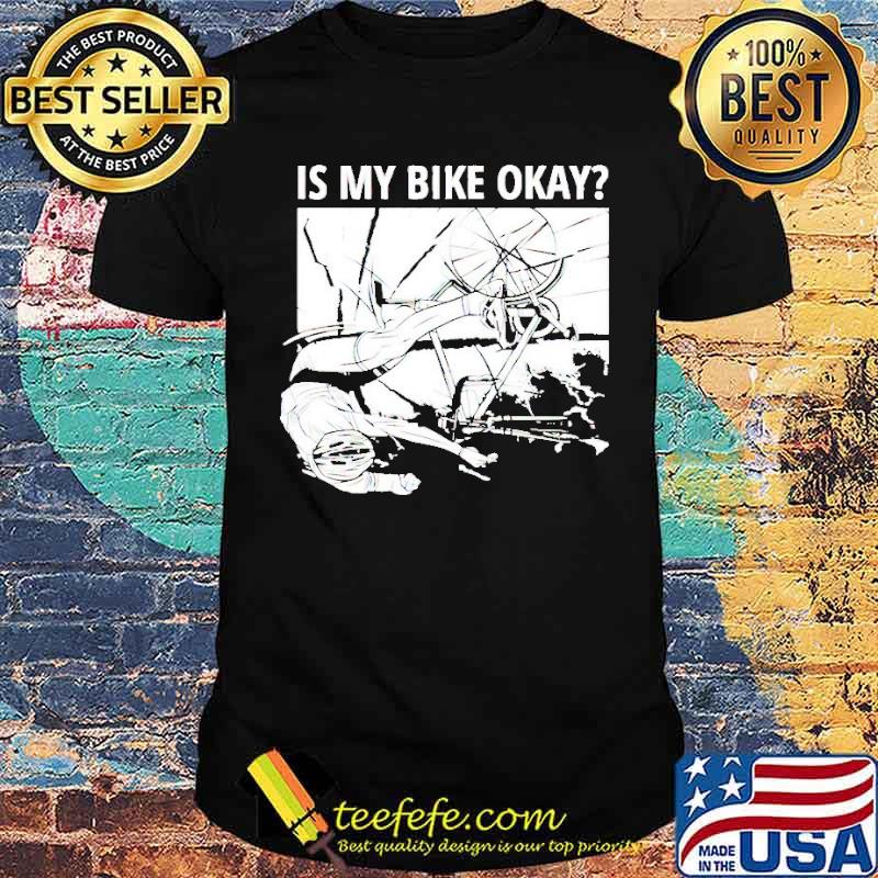 Is my bike okay shirt