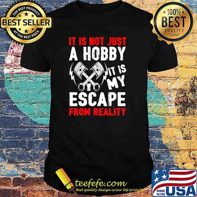 It is not just a hobby it is my escape from reality shirt