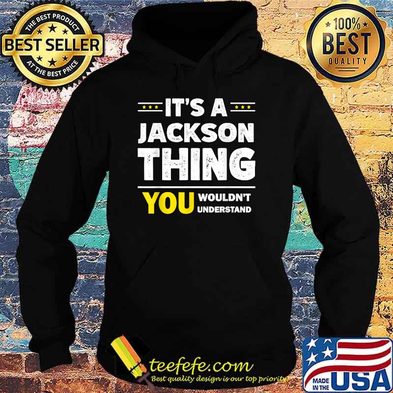 It's A Jackson Thing You Wouldn't Understand Family Name T-Shirt Hoodie It's A Jackson Thing You Wouldn't Understand Family Name T-Shirt Hoodie