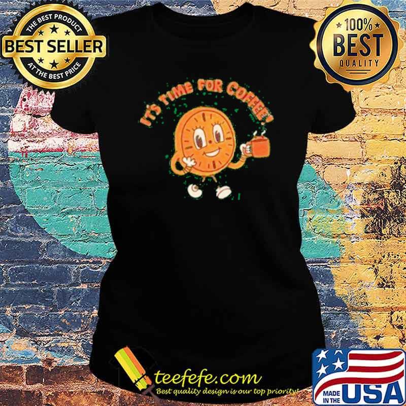 It's Time For Coffee Clock Shirt Ladies tee It's Time For Coffee Clock Shirt Ladies tee