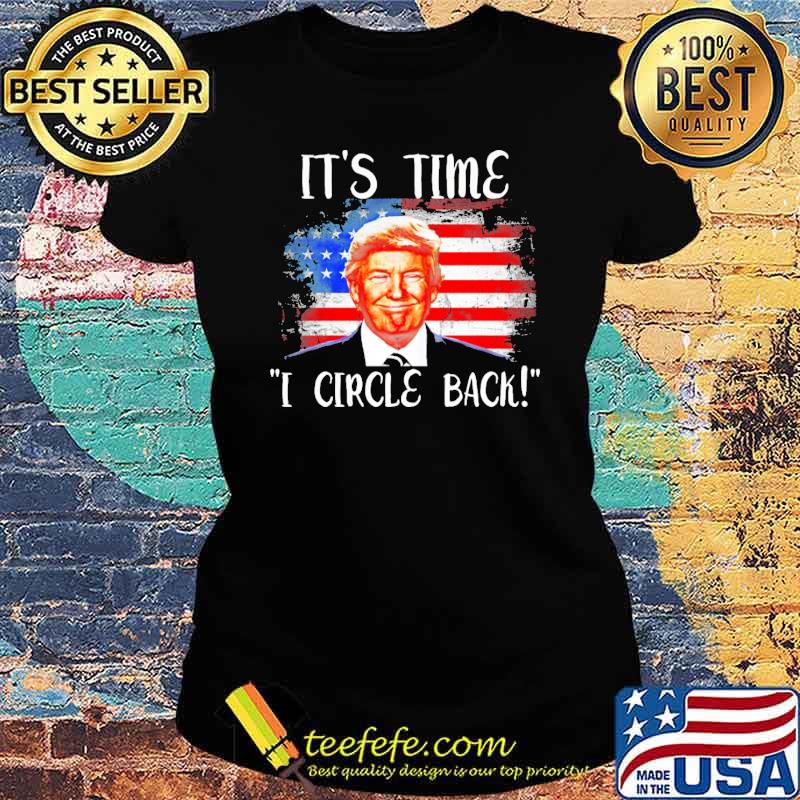 It's time I circle back donald trump american flag s Ladies tee It's time I circle back donald trump american flag s Ladies tee
