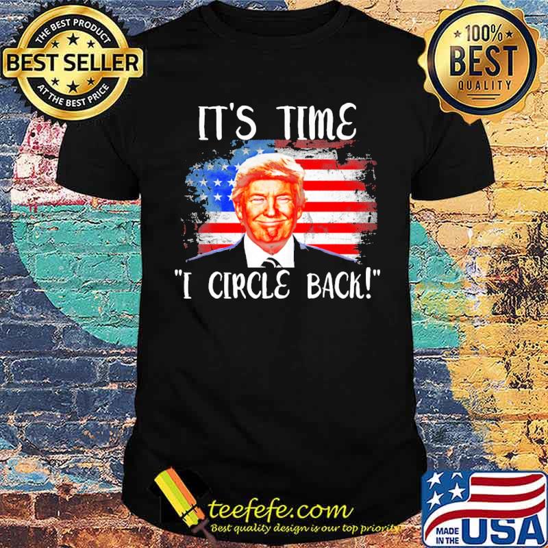 It's time I circle back donald trump american flag shirt It's time I circle back donald trump american flag shirt