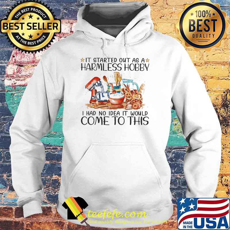 It Started Out As A Harmless Hobby I Had No Idea It Would Come To This Shirt Hoodie It Started Out As A Harmless Hobby I Had No Idea It Would Come To This Shirt Hoodie