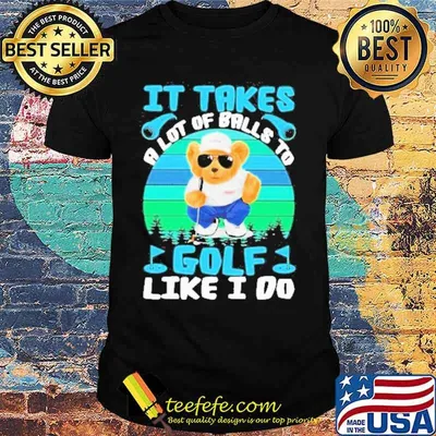 It Takes A Lot Of Balls To Golf Like I Do Bear Vintage Shirt