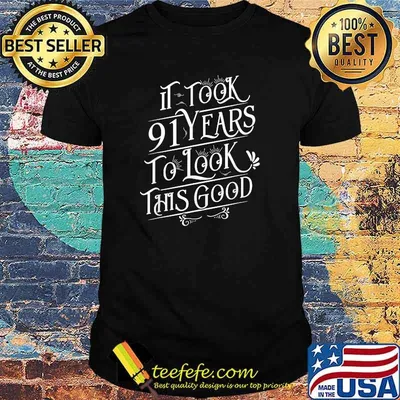It Took 91 Years To Look This Good T-Shirt