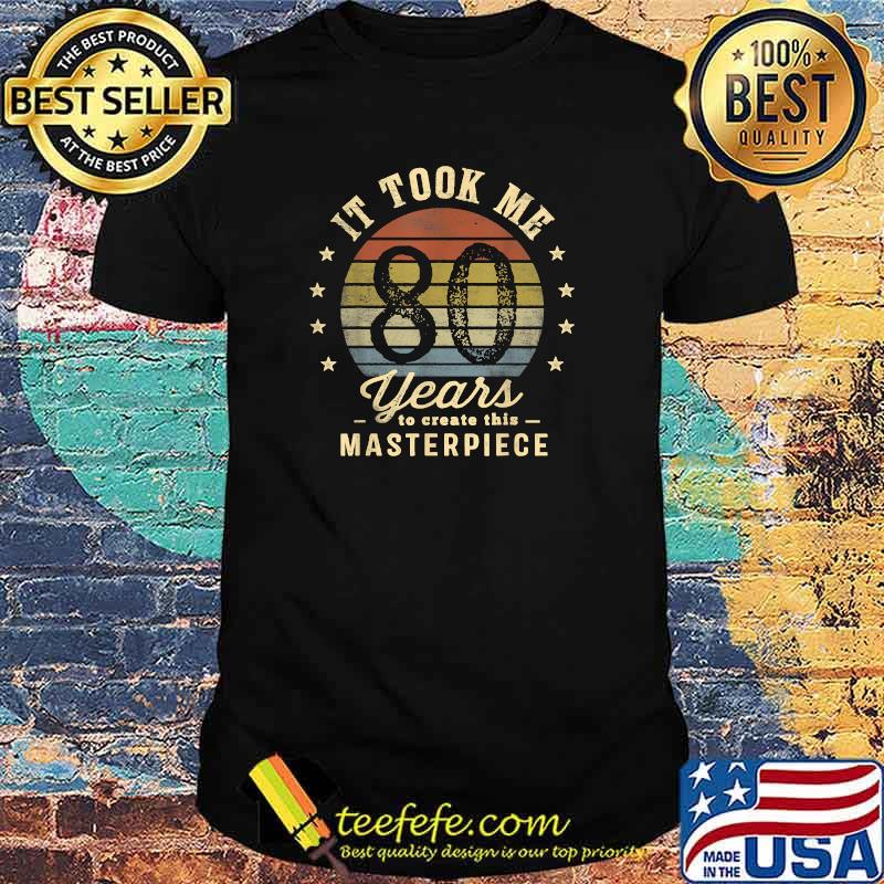 It Took Me 80 Years To Create This Masterpiece 80th Birthday Vintage T-Shirt