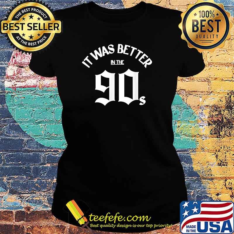 It Was Better in The 90s Women Young Men Theme Born in 90s T-Shirt Ladies tee It Was Better in The 90s Women Young Men Theme Born in 90s T-Shirt Ladies tee