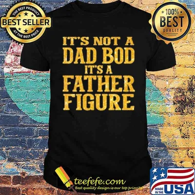 Its Not A Dad Bod Its A Father Figure Shirt